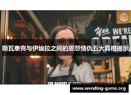 斯瓦泰克与伊埃拉之间的恩怨情仇五大真相揭示
