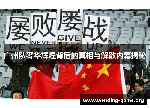 广州队奢华辉煌背后的真相与解散内幕揭秘