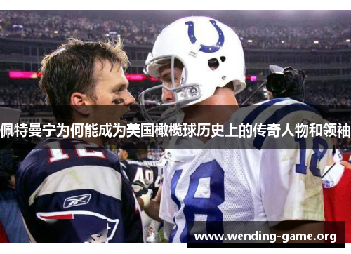 佩特曼宁为何能成为美国橄榄球历史上的传奇人物和领袖