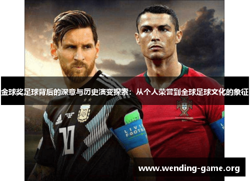 金球奖足球背后的深意与历史演变探索：从个人荣誉到全球足球文化的象征
